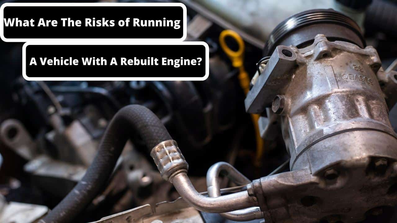 image represents What Are The Risks of Running A Vehicle With A Rebuilt Engine?