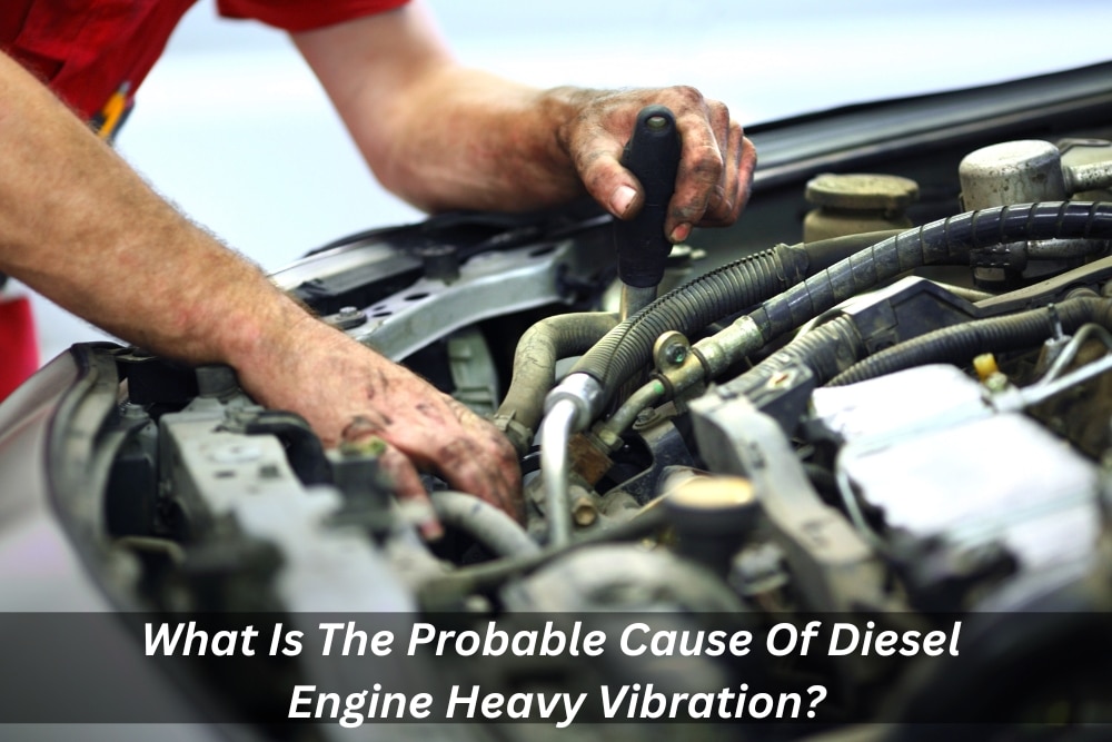 Image presents What Is The Probable Cause Of Diesel Engine Heavy Vibration