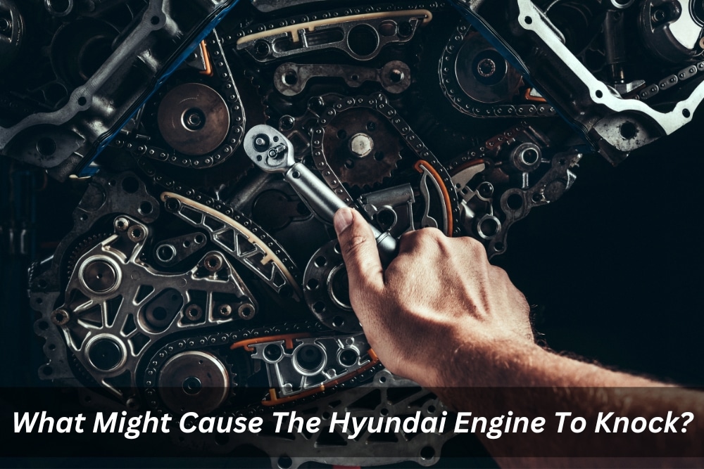 Image presents What Might Cause The Hyundai Engine To Knock