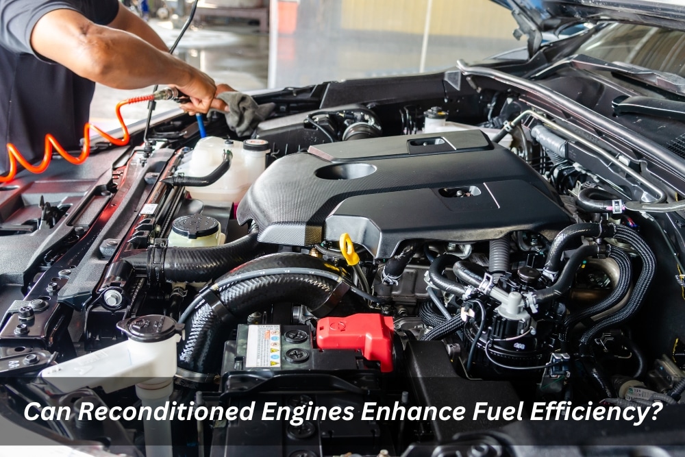 Image presents Can Reconditioned Engines Enhance Fuel Efficiency