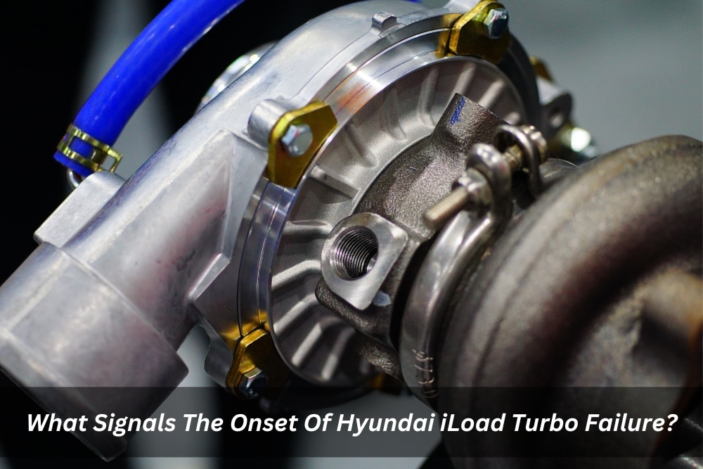 Image presents What Signals The Onset Of Hyundai iLoad Turbo Failure